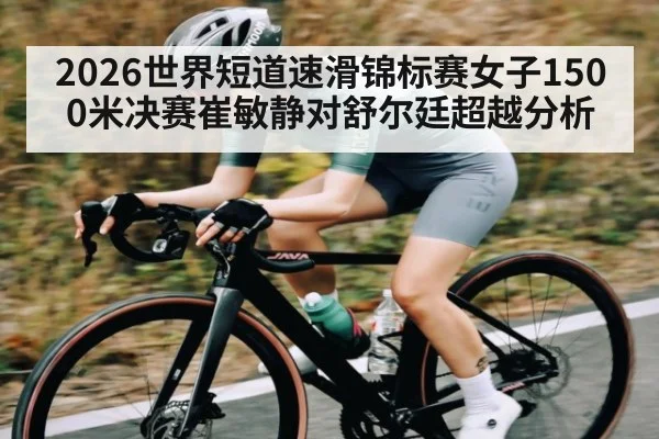 2026世界短道速滑锦标赛女子1500米决赛崔敏静对舒尔廷超越分析